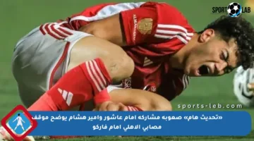 «تحديث هام» صعوبة مشاركة إمام عاشور وأمير هشام يوضح موقف مصابي الأهلي أمام فاركو